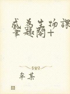 成为生物课教具笔趣阁+