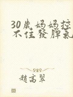 30岁妈妈控制不住发脾气