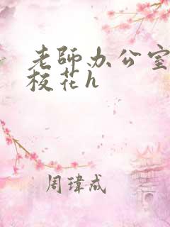 老师办公室狂肉校花h