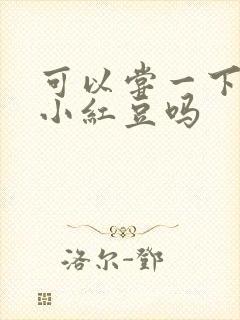 可以尝一下你的小红豆吗