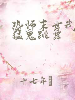 恐怖末世我要看猛鬼跳舞