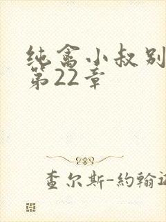 纯禽小叔别太猛第22章