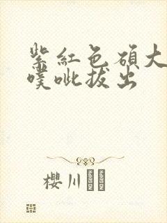 紫红色硕大噗呲噗呲拔出