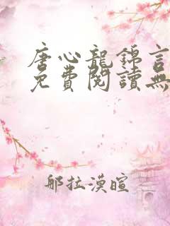 唐心龙锦言小说免费阅读无弹窗