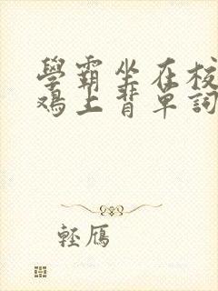学霸坐在校霸的鸡上背单词