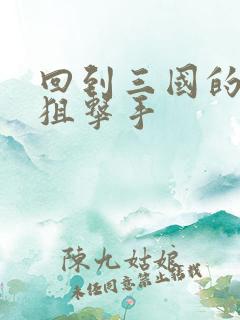 回到三国的特种狙击手