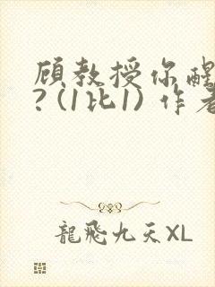 顾教授你醒了吗? (1比1) 作者:凡尘的月亮全文免费阅读