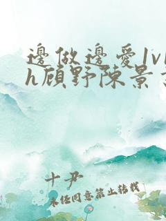 边做边爱1v1h顾野陈景书