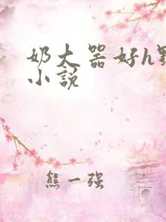 奶大器好h野战小说