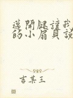 迈开腿让我吃你的小扇贝说说