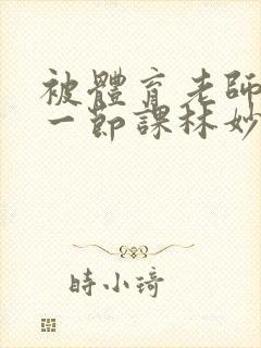 被体育老师c了一节课林妙妙