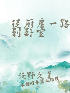 从厨房一路顶撞到卧室