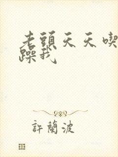 老头天天吃我奶躁我