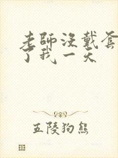 老师没戴套子c了我一天