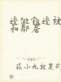 边做饭边被躁我和邻居