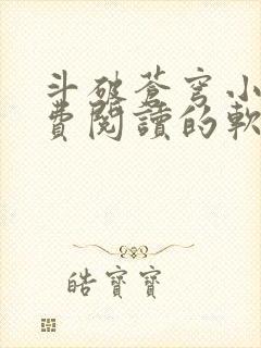 斗破苍穹小说免费阅读的软件