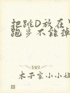 把跳D放在里面跑步不能掉