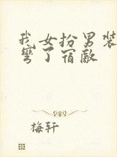 我女扮男装后掰弯了宿敌