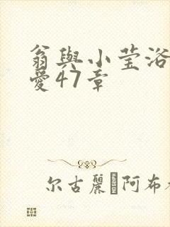 翁与小莹浴室欢爱47章