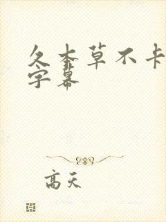 久本草不卡中文字幕