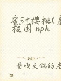 蜜汁樱桃(产奶 校园 nph