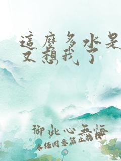 这么多水是不是又想我了