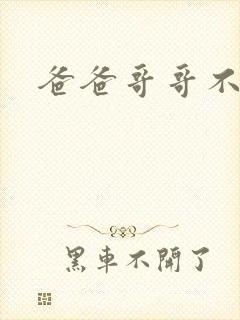 爸爸哥哥不要了