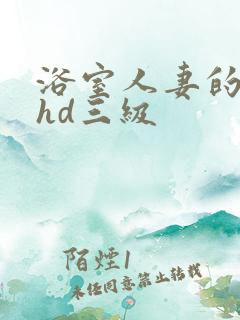 浴室人妻的情欲hd三级