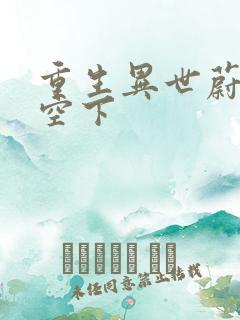 重生异世蔚蓝天空下