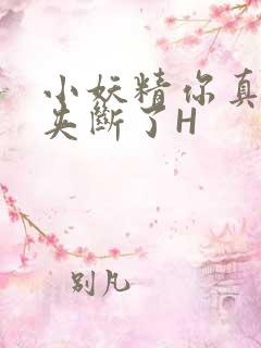 小妖精你真紧 夹断了H