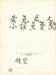 黄 色 成 人小说免费阅读