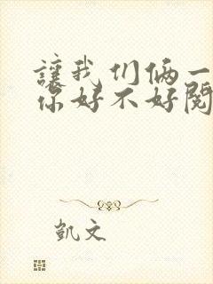 让我们俩一起轮你好不好阅读