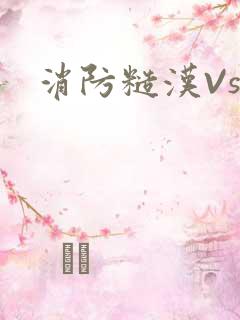 消防糙汉Vs