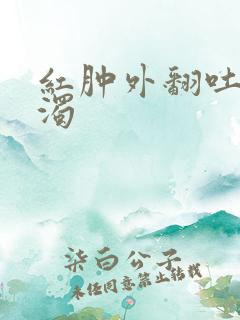 红肿外翻吐出白浊