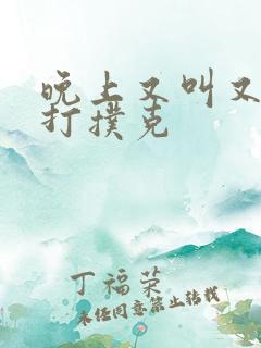 晚上又叫又疼的打扑克