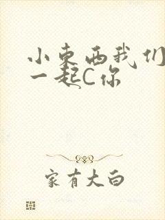 小东西我们两个一起C你