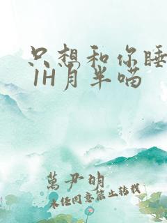 只想和你睡1V 1H月半喵