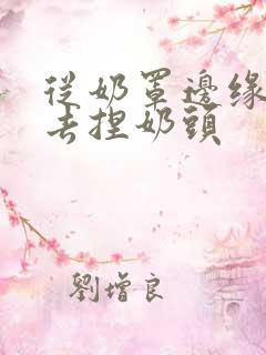 从奶罩边缘伸进去捏奶头