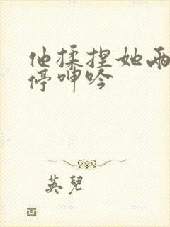 他揉捏她两乳不停呻吟