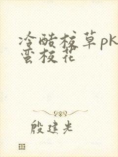 冷酷校草pk野蛮校花