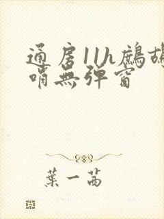 通房11h鹧鸪哨无弹窗
