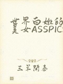 世界白嫩的极品美女ASSPICS