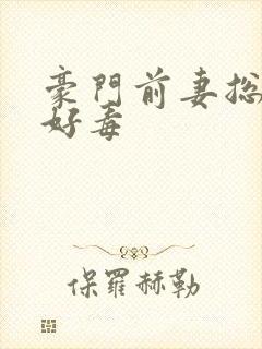 豪门前妻总裁你好毒