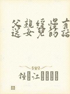 父亲缓慢有力挺送女儿的话30字