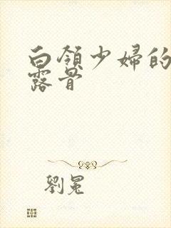 白领少妇的寂寞露骨