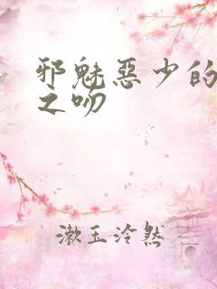 邪魅恶少的专属之吻