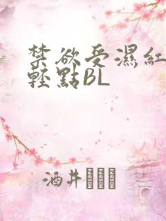 禁欲受湿红喘息轻点BL