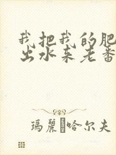 我把我的肥岳日出水来老番本