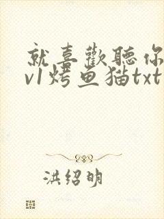 就喜欢听你叫1v1烤鱼猫txt