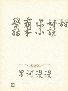 学霸你好甜by话本小说